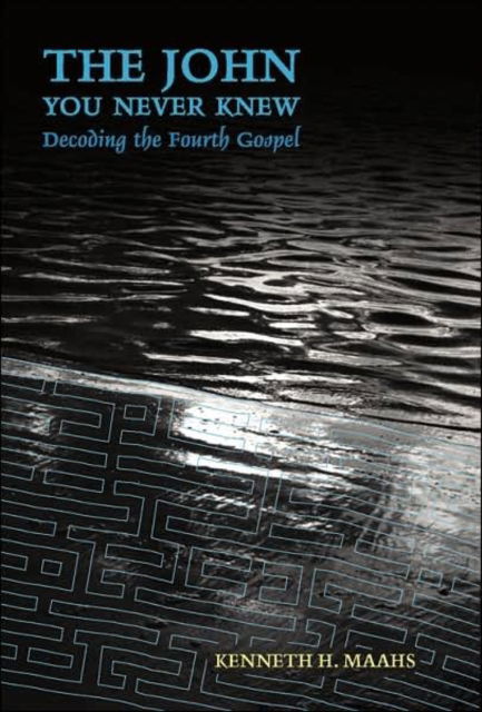 Cover for Kenneth H. Maahs · The John You Never Knew: Decoding the Fourth Gospel (Hardcover Book) (2006)