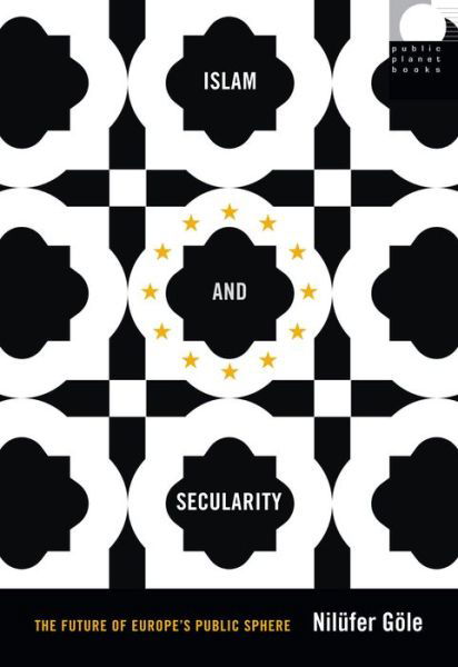 Cover for Nilufer Gole · Islam and Secularity: The Future of Europe's Public Sphere - Public Planet Books (Paperback Bog) (2015)