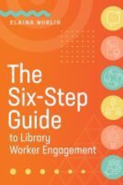 Cover for Elaina Norlin · The Six-Step Guide to Library Worker Engagement (Paperback Bog) (2021)