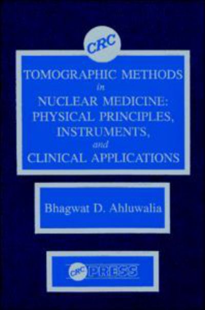 Cover for Bhagwat D. Ahluwalia · Tomographic Methods in Nuclear Medicine: Physical Principles, Instruments, and Clinical Applications (Hardcover Book) (1989)