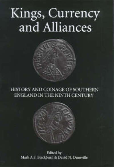 Cover for Mark A.s. Blackburn, David N. Dumville, James Booth, Michael Bonser, Michael David Metcalf · Kings, Currency and Alliances: History and Coinage of Southern England in the Ninth Century - Studies in Anglo-Saxon History (Gebundenes Buch) (1998)