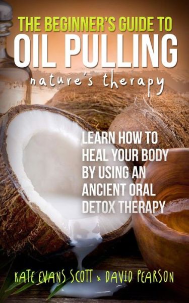 Cover for David Pearson · The Beginner's Guide to Oil Pulling: Nature's Therapy: Learn How to Heal Your Body by Using an Ancient Oral Detox Therapy (Pocketbok) (2014)