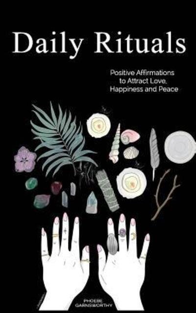 Cover for Phoebe Garnsworthy · Daily Rituals: Positive Affirmations to Attract Love, Happiness and Peace (Paperback Book) (2018)