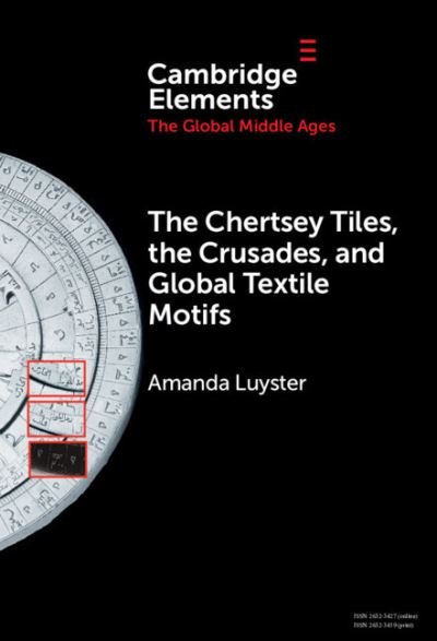 The Chertsey Tiles, the Crusades, and Global Textile Motifs - Elements in the Global Middle Ages - Luyster, Amanda (College of the Holy Cross) - Kirjat - Cambridge University Press - 9781009485982 - torstai 21. joulukuuta 2023