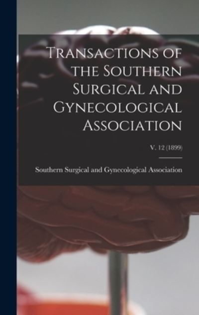 Cover for Southern Surgical and Gynecological a · Transactions of the Southern Surgical and Gynecological Association; v. 12 (1899) (Hardcover Book) (2021)