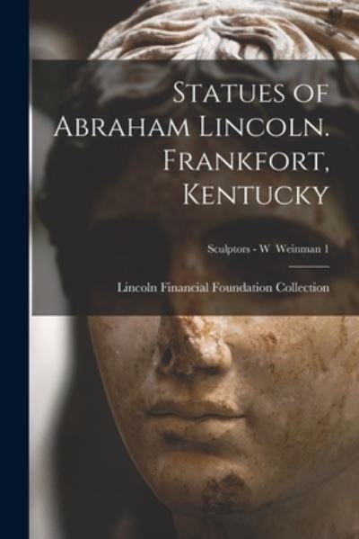 Cover for Lincoln Financial Foundation Collection · Statues of Abraham Lincoln. Frankfort, Kentucky; Sculptors - W Weinman 1 (Paperback Book) (2021)