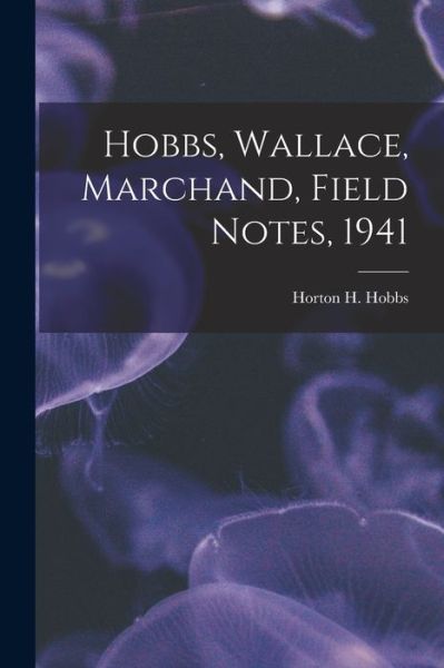 Cover for Horton H (Horton Holcombe) 1 Hobbs · Hobbs, Wallace, Marchand, Field Notes, 1941 (Pocketbok) (2021)