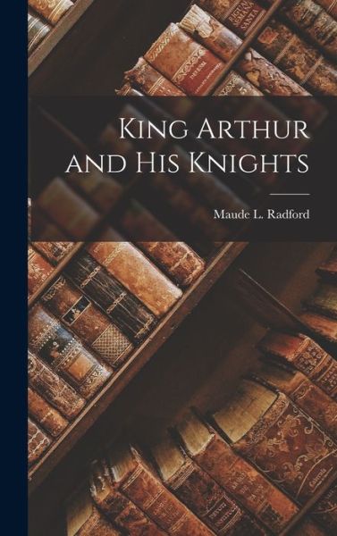 Cover for Maude L. Radford · King Arthur and His Knights (Book) (2022)