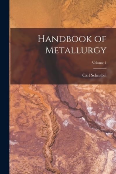 Cover for Carl Schnabel · Handbook of Metallurgy; Volume 1 (Book) (2022)