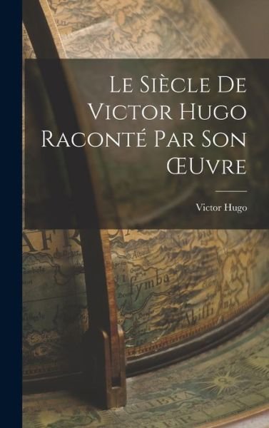 Siècle de Victor Hugo Raconté Par Son OEuvre - Victor Hugo - Livros - Creative Media Partners, LLC - 9781018887982 - 27 de outubro de 2022