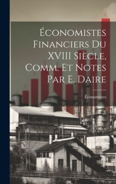 Cover for Économistes · Économistes Financiers du XVIII Siècle, Comm. et Notes Par E. Daire (Book) (2023)