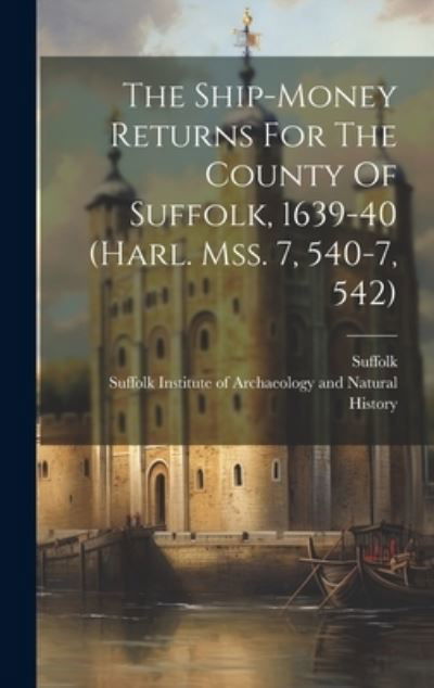 Cover for Suffolk (England) · Ship-Money Returns for the County of Suffolk, 1639-40 (harl. Mss. 7, 540-7, 542) (Book) (2023)