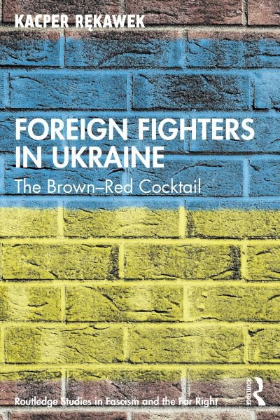 Cover for Rekawek, Kacper (University of Oslo, Norway) · Foreign Fighters in Ukraine: The Brown–Red Cocktail - Routledge Studies in Fascism and the Far Right (Pocketbok) (2022)