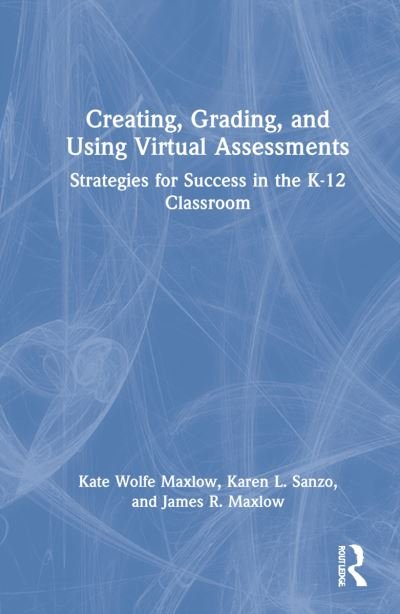 Cover for Maxlow, Kate Wolfe (Hampton City Schools, USA) · Creating, Grading, and Using Virtual Assessments: Strategies for Success in the K-12 Classroom (Hardcover Book) (2021)