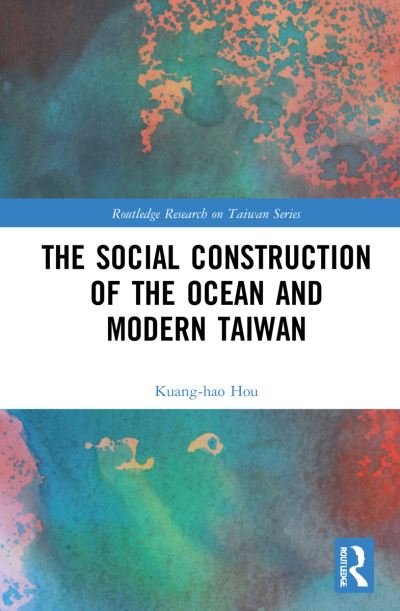 The Social Construction of the Ocean and Modern Taiwan - Routledge Research on Taiwan Series - Kuang-hao Hou - Kirjat - Taylor & Francis Ltd - 9781032270982 - perjantai 22. heinäkuuta 2022