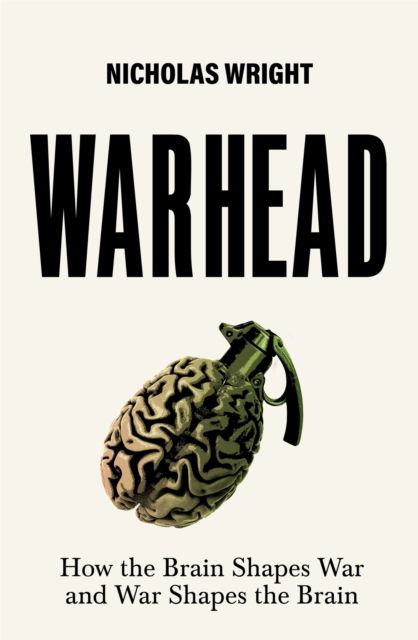 Cover for Nicholas Wright · Warhead: How the Brain Shapes War and War Shapes the Brain (Hardcover Book) (2025)