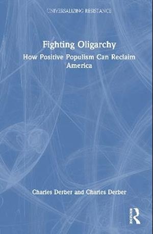 Cover for Charles Derber · Fighting Oligarchy: How Positive Populism Can Reclaim America - Universalizing Resistance (Hardcover Book) (2025)