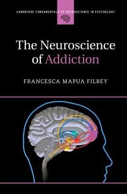Cover for Filbey, Francesca Mapua (University of Texas, Dallas) · The Neuroscience of Addiction - Cambridge Fundamentals of Neuroscience in Psychology (Hardcover bog) (2019)