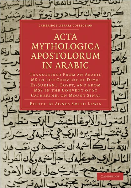 Cover for Agnes Smith Lewis · Acta Mythologica Apostolorum in Arabic: Transcribed from an Arabic MS in the Convent of Deyr-Es-Suriani, Egypt, and from MSS in the Convent of St Catherine, on Mount Sinai - Cambridge Library Collection - Biblical Studies (Paperback Book) (2011)