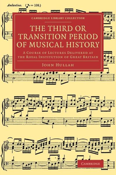 Cover for John Hullah · The Third or Transition Period of Musical History: A Course of Lectures Delivered at the Royal Institution of Great Britain - Cambridge Library Collection - Music (Paperback Book) (2013)