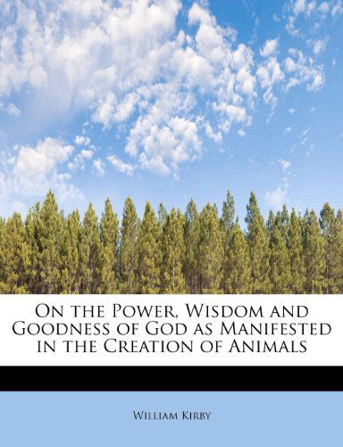 Cover for William Kirby · On the Power, Wisdom and Goodness of God As Manifested in the Creation of Animals (Pocketbok) (2009)