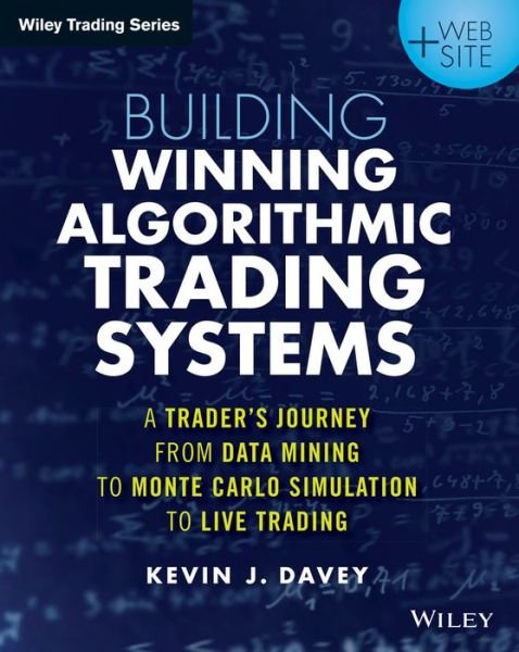 Building Winning Algorithmic Trading Systems, + Website: A Trader's Journey From Data Mining to Monte Carlo Simulation to Live Trading - Wiley Trading - Kevin J. Davey - Books - John Wiley & Sons Inc - 9781118778982 - September 2, 2014