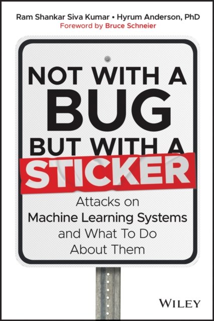 Cover for Siva Kumar, Ram Shankar (University of Washington; Harvard University) · Not with a Bug, But with a Sticker: Attacks on Machine Learning Systems and What To Do About Them (Gebundenes Buch) (2023)