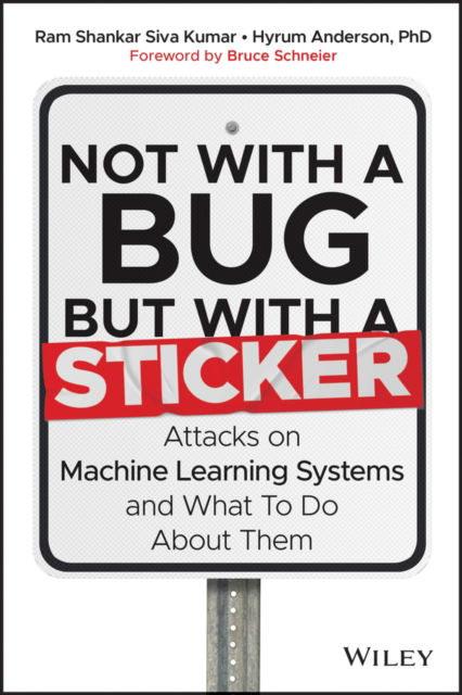 Not with a Bug, But with a Sticker: Attacks on Machine Learning Systems and What To Do About Them - Siva Kumar, Ram Shankar (University of Washington; Harvard University) - Bøger - John Wiley & Sons Inc - 9781119883982 - 1. maj 2023