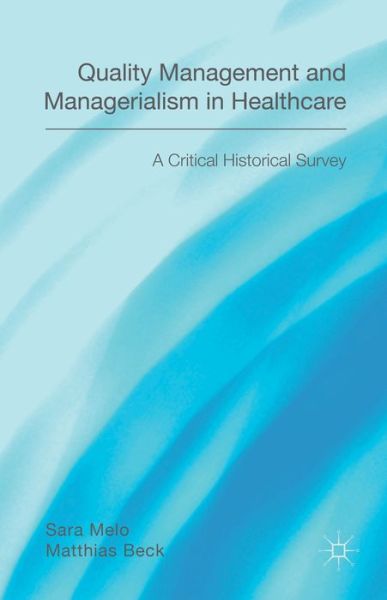 Cover for Matthias Beck · Quality Management and Managerialism in Healthcare: A Critical Historical Survey (Hardcover Book) (2014)