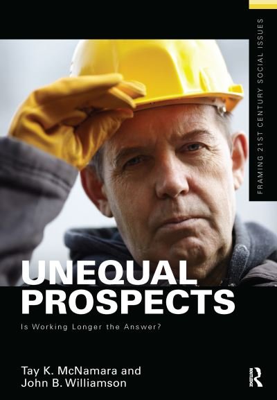 Cover for McNamara, Tay (Boston College, USA) · Unequal Prospects: Is Working Longer the Answer? - Framing 21st Century Social Issues (Inbunden Bok) (2016)
