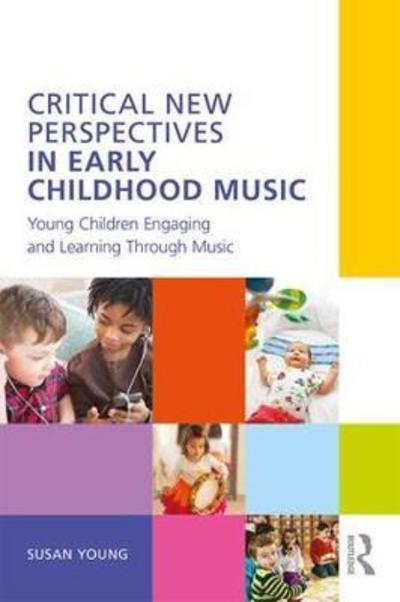 Cover for Young, Susan (Centre for Research in Early Childhood, UK.) · Critical New Perspectives in Early Childhood Music: Young Children Engaging and Learning Through Music (Paperback Book) (2018)