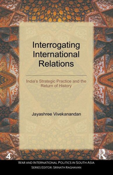 Cover for Jayashree Vivekanandan · Interrogating International Relations: India's Strategic Practice and the Return of History - War and International Politics in South Asia (Paperback Book) (2016)