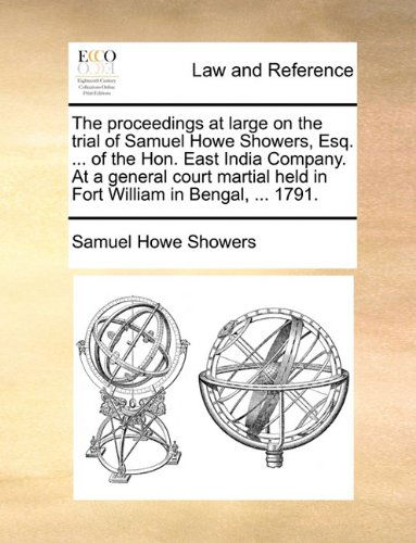 Cover for Samuel Howe Showers · The Proceedings at Large on the Trial of Samuel Howe Showers, Esq. ... of the Hon. East India Company. at a General Court Martial Held in Fort William in Bengal, ... 1791. (Paperback Book) (2010)