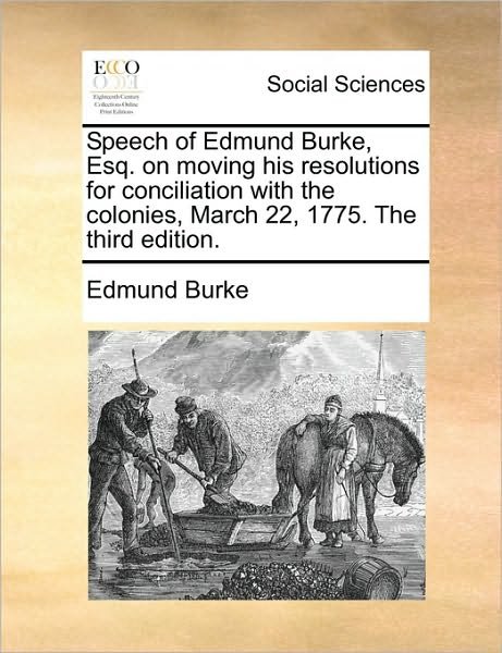 Cover for Burke, Edmund, III · Speech of Edmund Burke, Esq. on Moving His Resolutions for Conciliation with the Colonies, March 22, 1775. the Third Edition. (Taschenbuch) (2010)