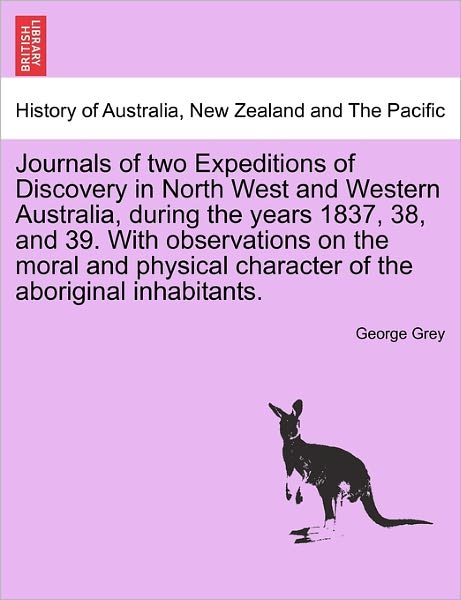 Cover for George Grey · Journals of Two Expeditions of Discovery in North West and Western Australia, During the Years 1837, 38, and 39. with Observations on the Moral and Ph (Paperback Book) (2011)