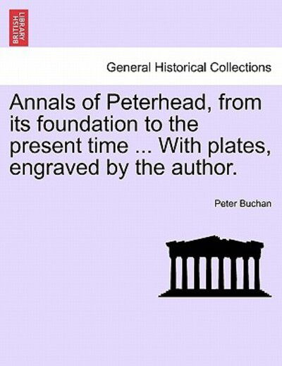 Cover for Peter Buchan · Annals of Peterhead, from Its Foundation to the Present Time ... with Plates, Engraved by the Author. (Pocketbok) (2011)