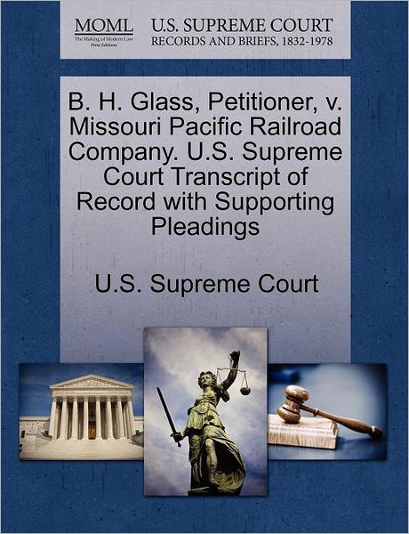 Cover for U S Supreme Court · B. H. Glass, Petitioner, V. Missouri Pacific Railroad Company. U.s. Supreme Court Transcript of Record with Supporting Pleadings (Paperback Book) (2011)