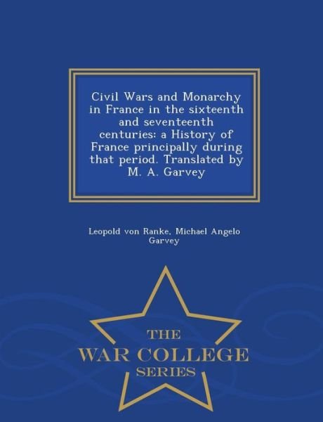 Cover for Leopold Von Ranke · Civil Wars and Monarchy in France in the Sixteenth and Seventeenth Centuries: a History of France Principally During That Period. Translated by M. A. (Taschenbuch) (2015)