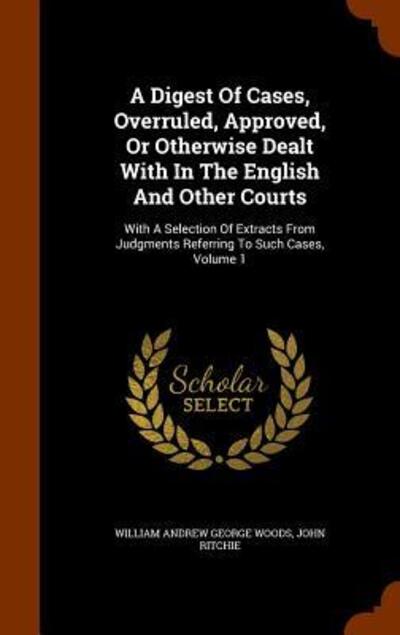 Cover for John Ritchie · A Digest of Cases, Overruled, Approved, or Otherwise Dealt with in the English and Other Courts (Hardcover Book) (2015)