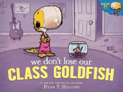 Cover for Ryan T. Higgins · We Don't Lose Our Class Goldfish: A Penelope Rex Book (Hardcover Book) (2023)