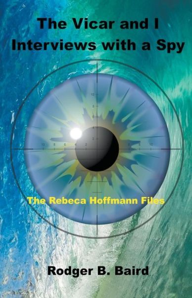 The Vicar and I - Interviews with a Spy - Rodger B Baird - Books - Draft2digital - 9781393388982 - January 17, 2019