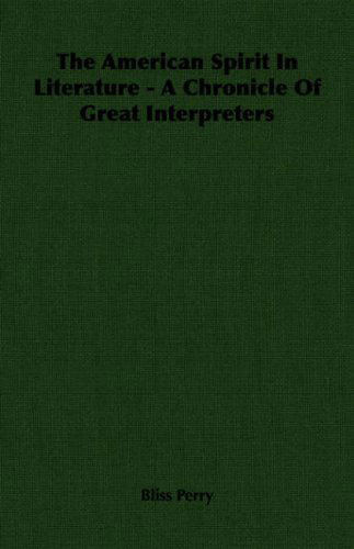 The American Spirit in Literature - a Chronicle of Great Interpreters - Bliss Perry - Książki - Hesperides Press - 9781406714982 - 8 maja 2006