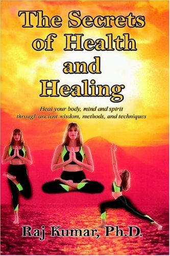 Cover for Raj Kumar · The Secrets of Health and Healing: Heal Your Body, Mind and Spirit Through Ancient Wisdom Methods and Techniques (Paperback Book) (2005)