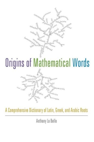 Cover for Lo Bello, Anthony (Allegheny College) · Origins of Mathematical Words: A Comprehensive Dictionary of Latin, Greek, and Arabic Roots (Pocketbok) (2014)