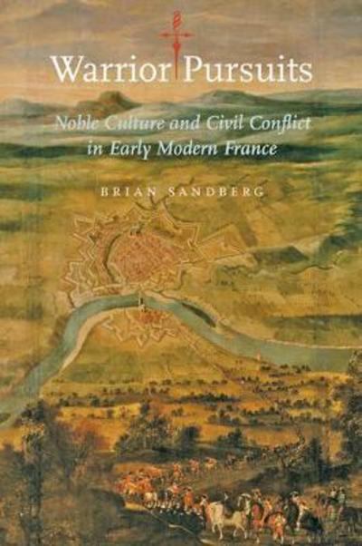 Cover for Sandberg, Brian (Assistant Professor, Northern Illinois University) · Warrior Pursuits: Noble Culture and Civil Conflict in Early Modern France - The Johns Hopkins University Studies in Historical and Political Science (Paperback Book) (2018)