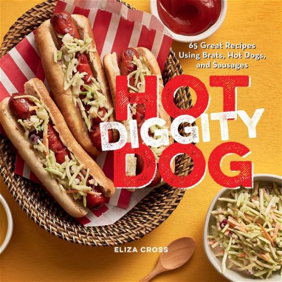 Hot Diggity Dog: 65 Great Recipes Using Brats, Hot Dogs, and Sausages - Eliza Cross - Livros - Gibbs M. Smith Inc - 9781423656982 - 19 de abril de 2022