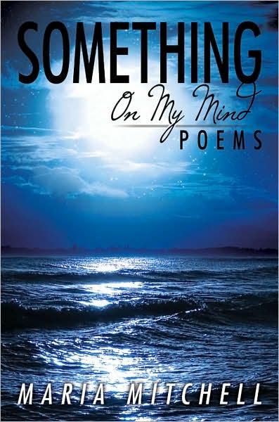 Something on My Mind: Poems - Maria Mitchell - Books - AuthorHouse - 9781434319982 - October 7, 2007