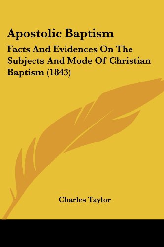 Apostolic Baptism: Facts and Evidences on the Subjects and Mode of Christian Baptism (1843) - Charles Taylor - Books - Kessinger Publishing, LLC - 9781436779982 - June 29, 2008