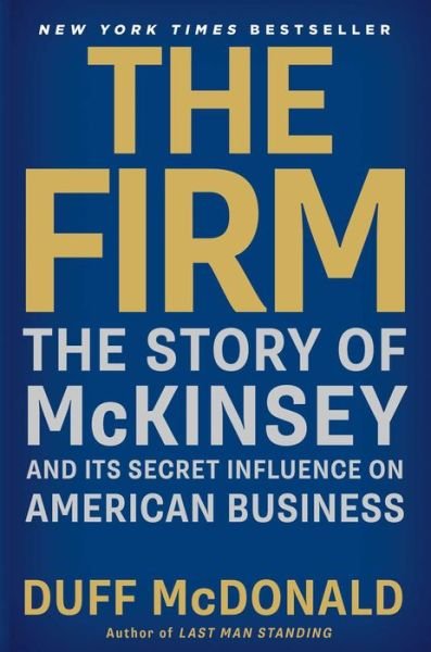 Cover for Duff McDonald · The Firm: The Story of McKinsey and Its Secret Influence on American Business - A Business Bestseller (Paperback Bog) [Reprint edition] (2014)