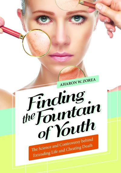 Cover for Zorea, Aharon W. (University of Wisconsin–Platteville, USA) · Finding the Fountain of Youth: The Science and Controversy behind Extending Life and Cheating Death (Hardcover Book) (2017)